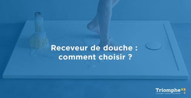 receveur douche comment choisir e1631623810419